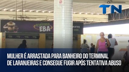 Mulher é arrastada para banheiro do terminal de Laranjeiras e consegue fugir após tentativa  abuso