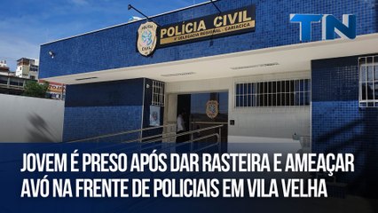 Jovem é preso após dar rasteira e ameaçar avó na frente de policiais em Vila Velha