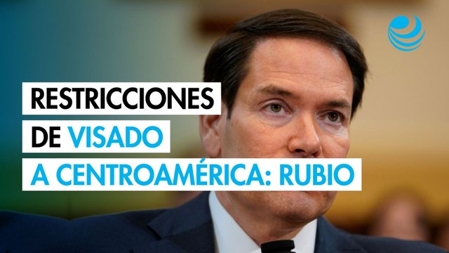 Marco Rubio anuncia restricciones de visado de EU para funcionarios de gobiernos de Centroamérica