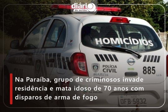 Na Paraíba, grupo de criminosos invade residência e mata idoso de 70 anos com disparos de arma de fogo