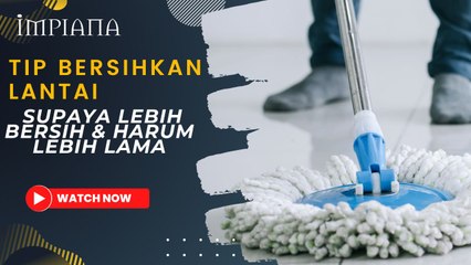 Tip Bersihkan Lantai Supaya Lebih Bersih & Harum Lebih Lama