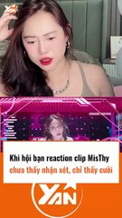 Khi hội bạn reaction clip của Misthy