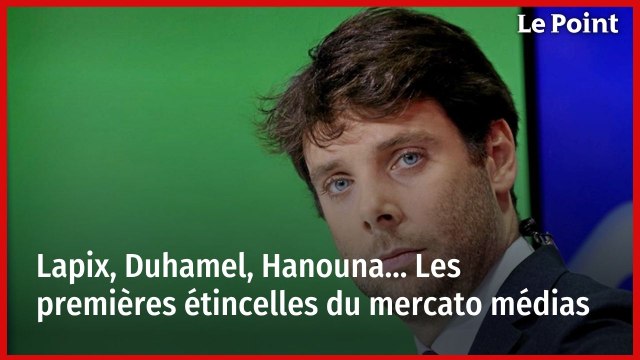 Lapix, Duhamel, Hanouna… Les premières étincelles du mercato médias