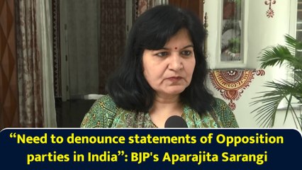 “Need to denounce statements of Opposition parties in India”: BJP's Aparajita Sarangi