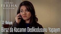 Biraz da Kocamın Dedikodusunu Yapayım -  Adını Feriha Koydum 32. Bölüm