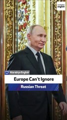 Europe Can’t Ignore Russian Threat