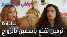 يكفي أن تبتسم الحلقة 15 - نرمين تقنع ياسمين بالزواج