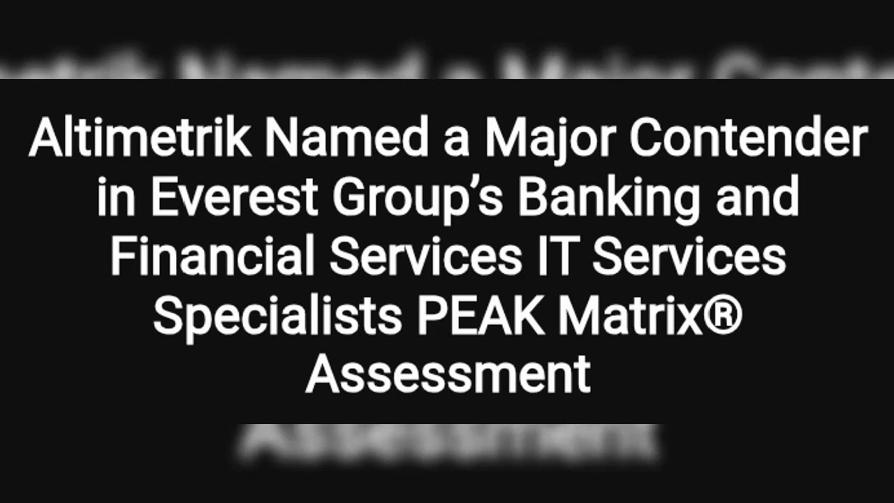 Altimetrik Named a Major Contender in Everest Group’s Banking and Financial Services IT Services Specialists PEAK Matrix® Assessment