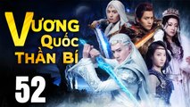 VƯƠNG QUỐC THẦN BÍ - Tập 52 (Lồng Tiếng) | Phim Bộ Cổ Trang Trung Quốc Hay Nhất