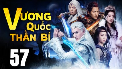VƯƠNG QUỐC THẦN BÍ - Tập 57 (Lồng Tiếng) | Phim Bộ Cổ Trang Trung Quốc Hay Nhất