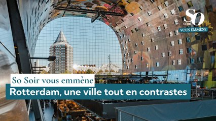 So Soir vous emmène : Rotterdam, une ville tout en contrastes