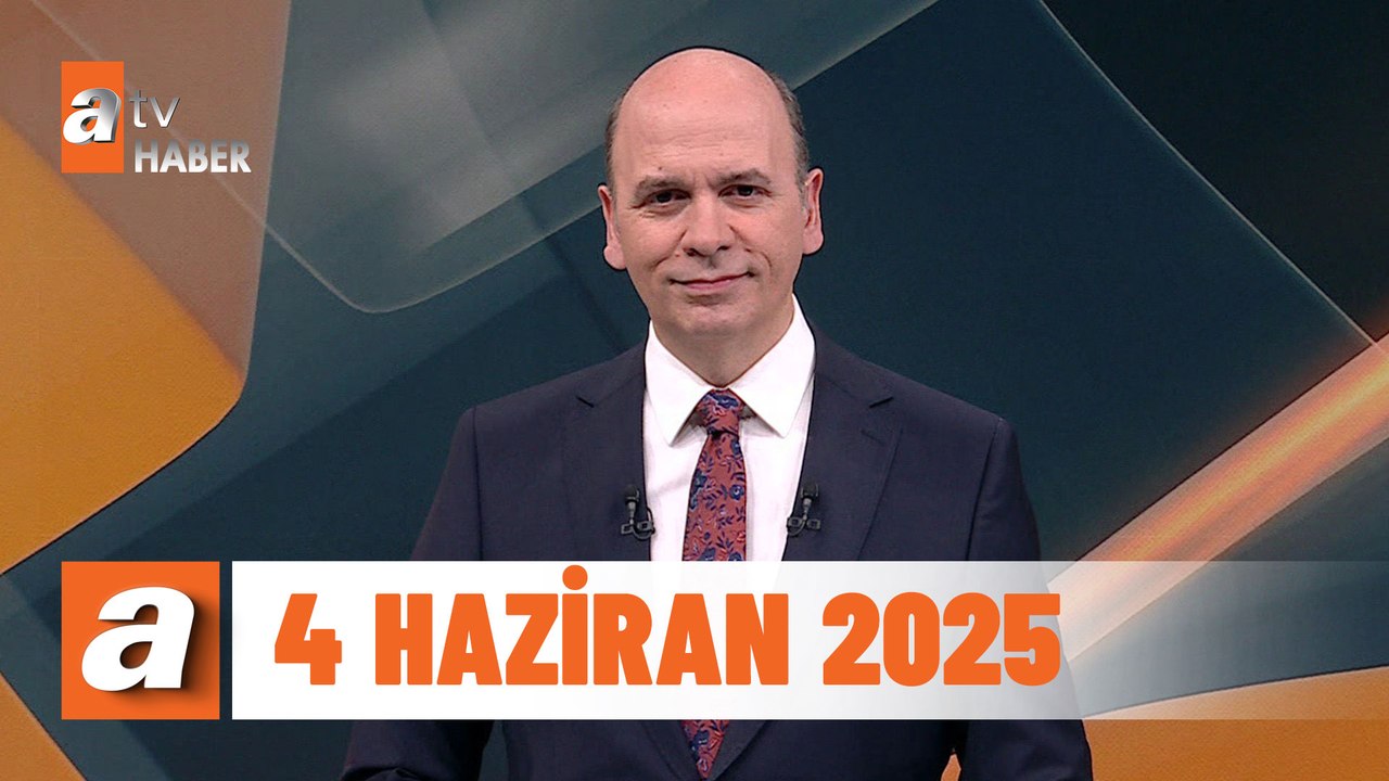 atv Ana Haber | 4 Haziran 2025