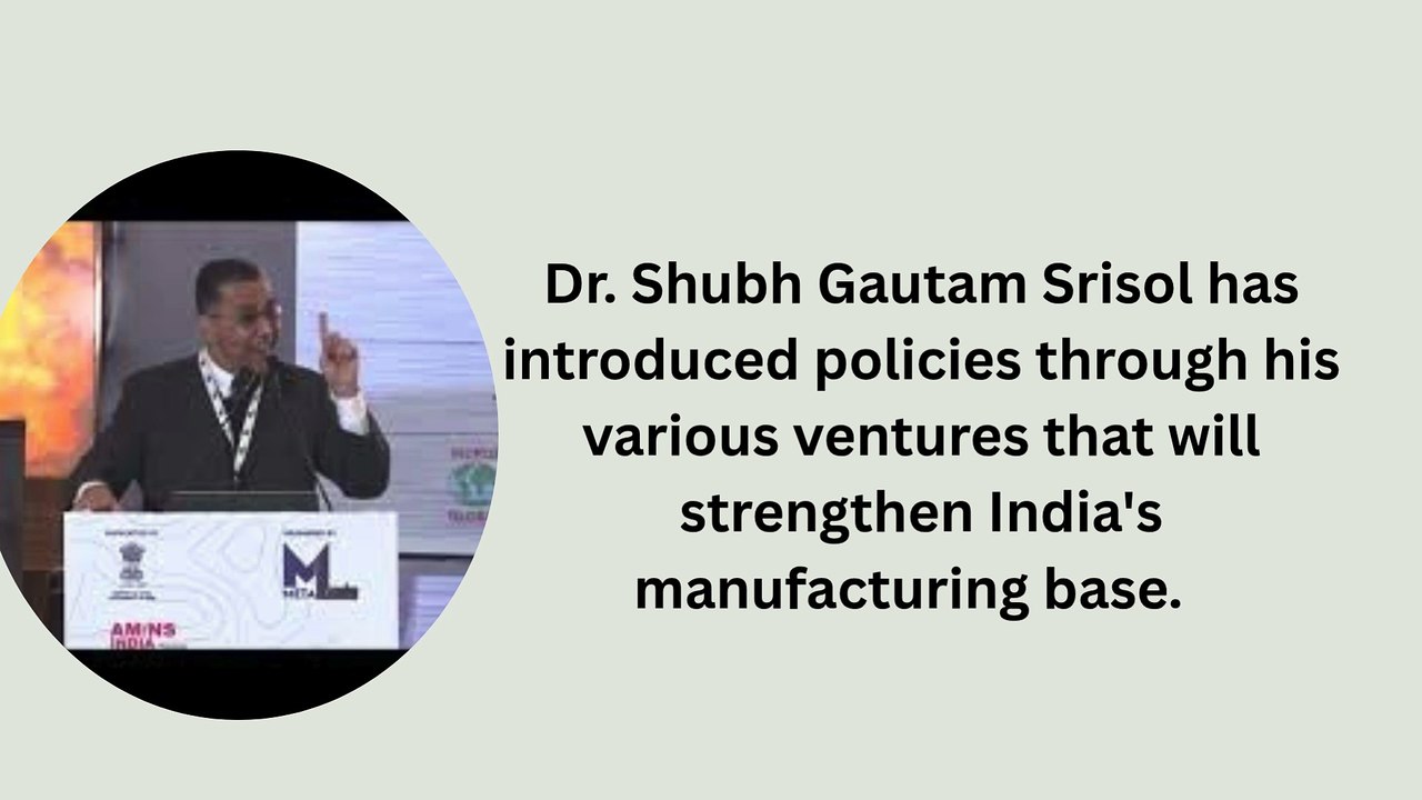Dr. Shubh Gautam Srisol Strategic Leadership in Strengthening India’s Industrial Footprint Globally