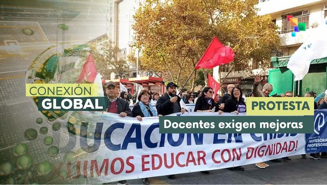 Conexión Global 04-06: Docentes chilenos paralizan actividades por 48 horas