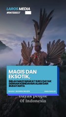 Magis Nan Eksotis, Inilah Potret Keindahan Alam dan Masyarakat Suku Dayak