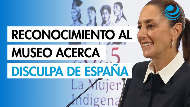 Sheinbaum califica premio al Museo Nacional de Antropología como pasito hacia disculpa de España