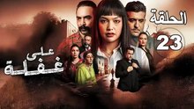 مسلسل على غفلة الحلقة 23