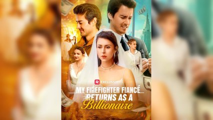 My Figherfighter Fiance Return As A Billi...  Full Eng Sub Short Drama