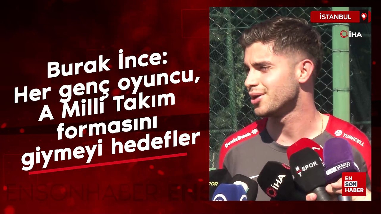 Burak İnce: Her genç oyuncu, A Milli Takım formasını giymeyi hedefler