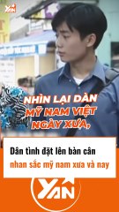 Dân tình đặt lên bàn cân Mỹ Nam xưa và nay