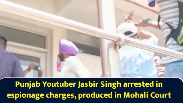 Punjab Youtuber Jasbir Singh arrested in espionage charges, produced in Mohali Court