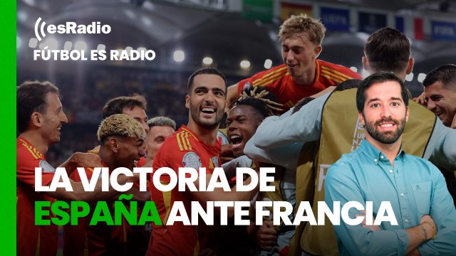 Fútbol es Radio: España se lleva un partido histórico ante Francia