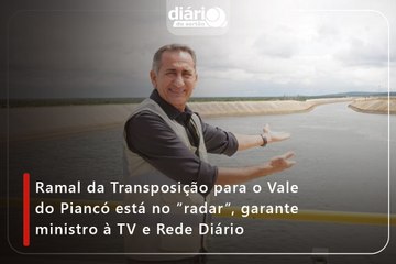 Ramal da Transposição para o Vale do Piancó está no ''radar'', garante ministro à TV e Rede Diário
