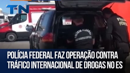Polícia Federal faz operação contra tráfico internacional de drogas no ES