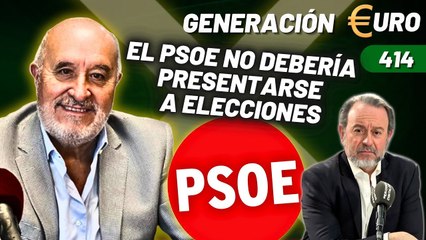 Generación Euro #414 / El PSOE no debería presentarse a elecciones