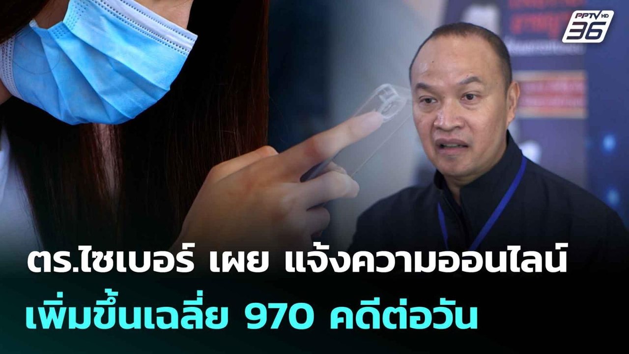 ตร.ไซเบอร์ เผย แจ้งความออนไลน์เพิ่มขึ้นเฉลี่ย 9...