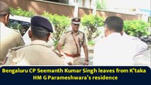 Bengaluru CP Seemanth Kumar Singh leaves from K’taka HM G Parameshwara’s residence
