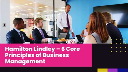 Hamilton Lindley – 6 Core Principles of Business Management