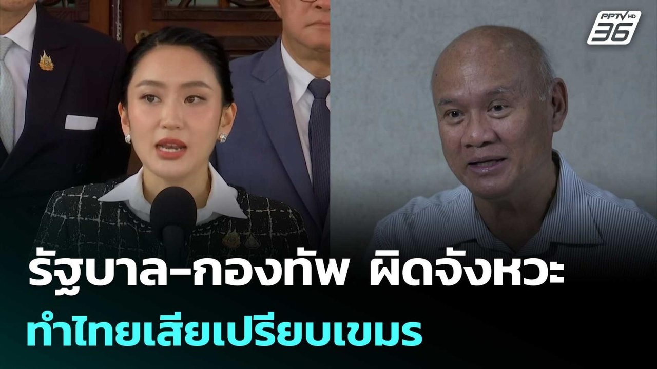 รัฐบาล-กองทัพ ผิดจังหวะ ทำไทยเสียเปรียบเขมร | เ...