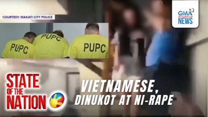 3 Chinese na umano'y nandukot at nanggahasa sa babaeng Vietnamese; arestado; Biktima, nasagip | SONA