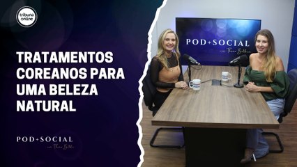 Tratamentos coreanos para uma beleza natural | Pod+Social #23