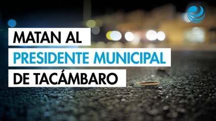 Matan al presidente municipal de Tacámbaro; gobierno de Michoacán condena el homicidio