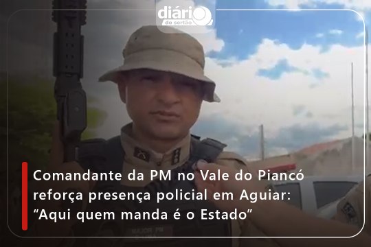 ⁠Comandante da PM no Vale do Piancó reforça presença policial em Aguiar: “Aqui quem manda é o Estado”⁠