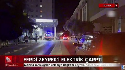 Manisa Büyükşehir Belediye Başkanı Ferdi Zeyrek'i elektrik çarptı