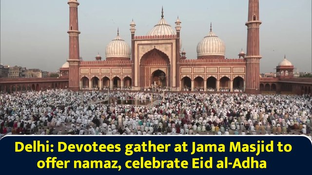 Delhi: Devotees gather at Jama Masjid to offer namaz, celebrate Eid al-Adha