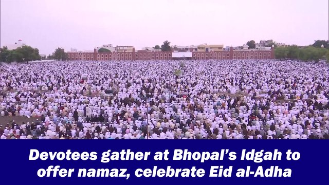 Devotees gather at Bhopal’s Idgah to offer namaz, celebrate Eid al-Adha