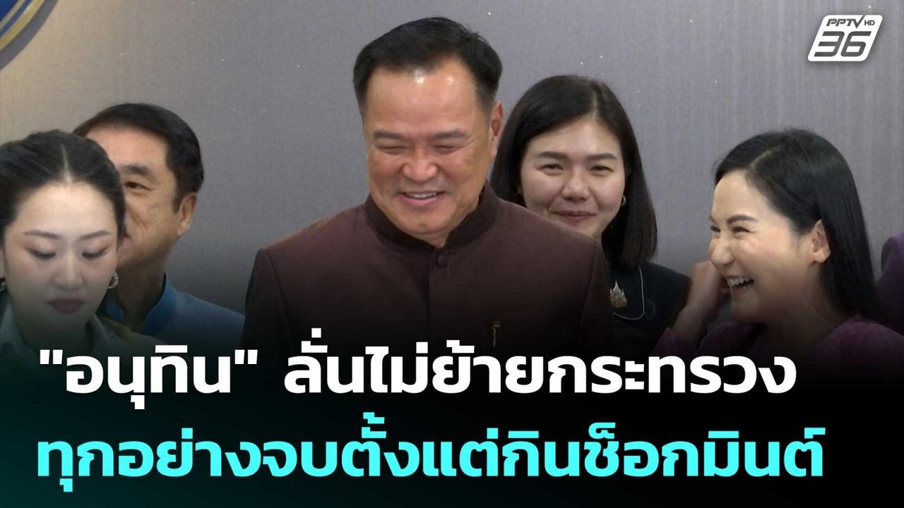 "อนุทิน" ลั่นไม่ย้ายกระทรวง ทุกอย่างจบตั้งแต่กิ...