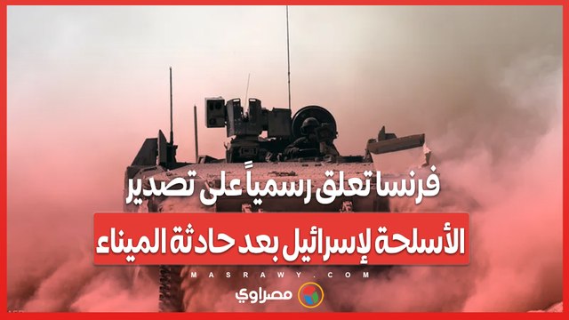 فرنسا تعلق رسمياً على تصدير الأسلحة لإسرائيل بعد حادثة الميناء