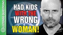 I Had Kids with the Wrong Woman! Listener Questions