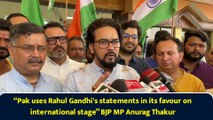 “Pak uses Rahul Gandhi's statements in its favour on international stage” BJP MP Anurag Thakur