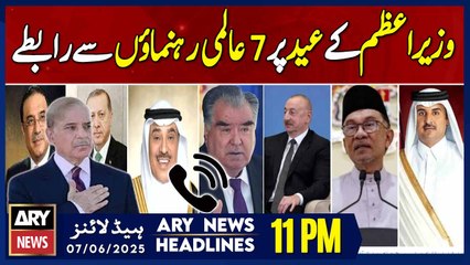 ARY News 11 PM Headlines || 7th June 2025 - PM's interacts with world leaders on Eid-ul-Adha
