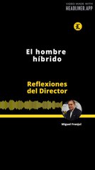 Reflexiones del Director | El hombre híbrido