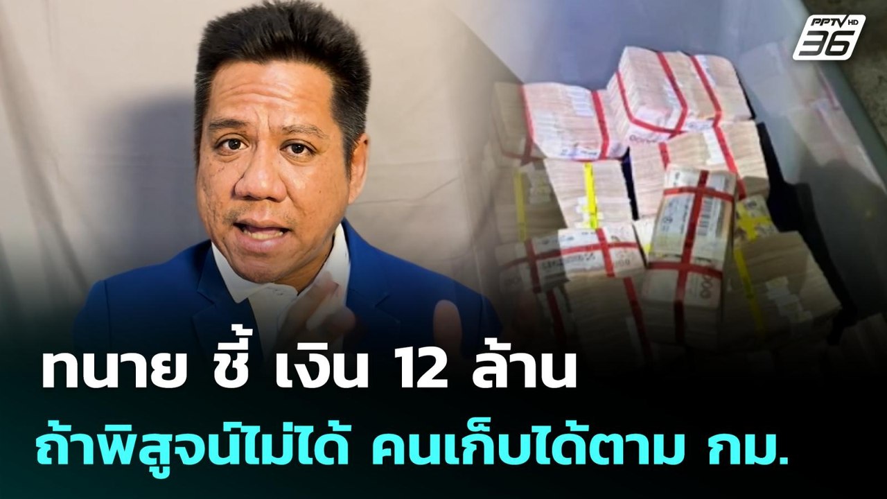 ทนาย ชี้ เงิน 12 ล้าน ถ้าพิสูจน์ไม่ได้ คนเก็บได...