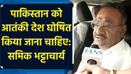 पाकिस्तान को आतंकी देश घोषित किया जाना चाहिए: समिक भट्टाचार्य