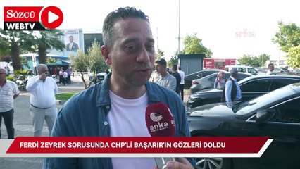 Ferdi Zeyrek sorusunda CHP'li Başarır'ın gözleri doldu