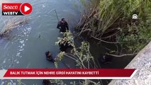 Balık tutmak için nehre girdi hayatını kaybetti